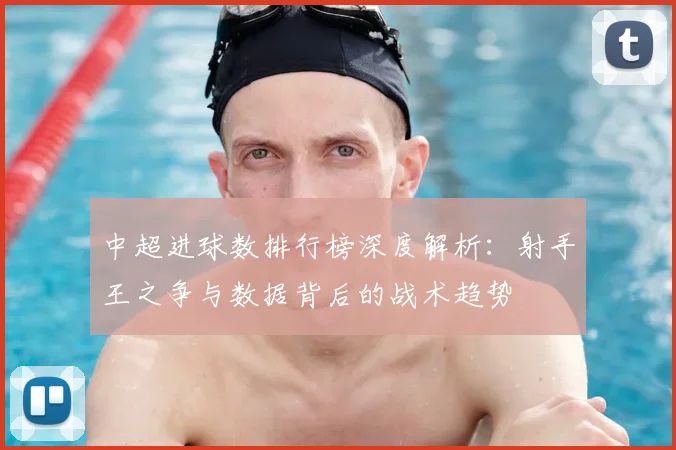 中超进球数排行榜深度解析：射手王之争与数据背后的战术趋势