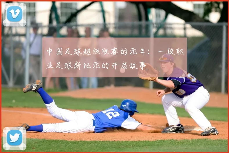 中国足球超级联赛的元年：一段职业足球新纪元的开启故事